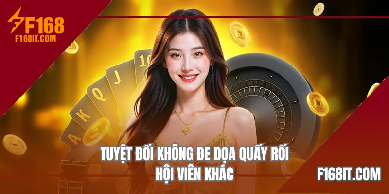 Tuyệt đối không đe dọa quấy rối hội viên khác