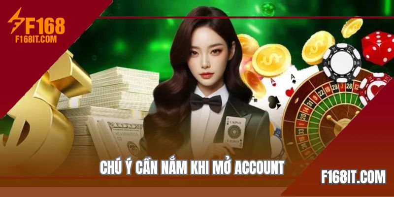 Chú ý cần nắm khi mở account