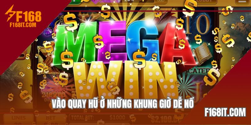 Vào quay hũ ở những khung giờ dễ nổ
