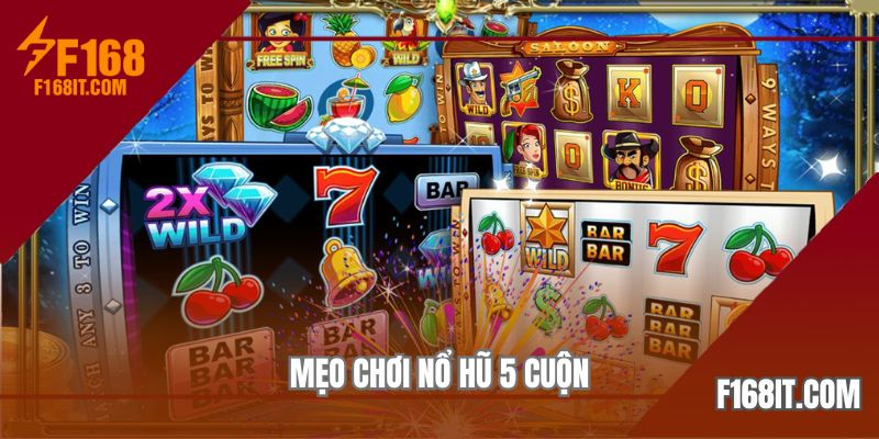 mẹo chơi nổ hũ 5 cuộn tại f168