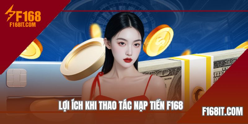 Lợi ích khi thao tác nạp tiền F168