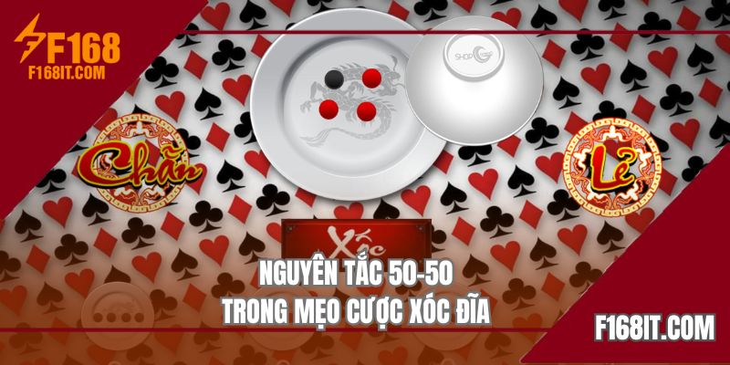 Nguyên tắc 50-50 trong mẹo cược xóc đĩa