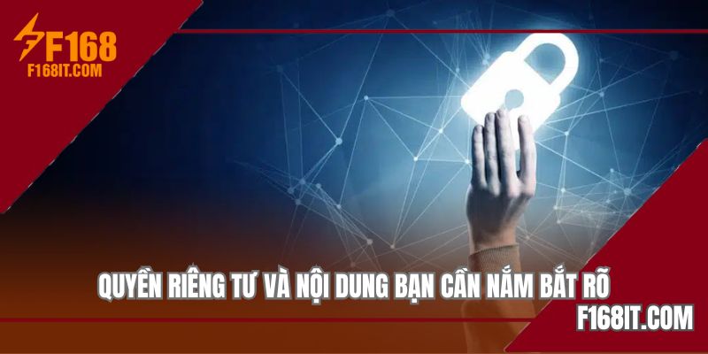 Quyền riêng tư và nội dung bạn cần nắm bắt rõ