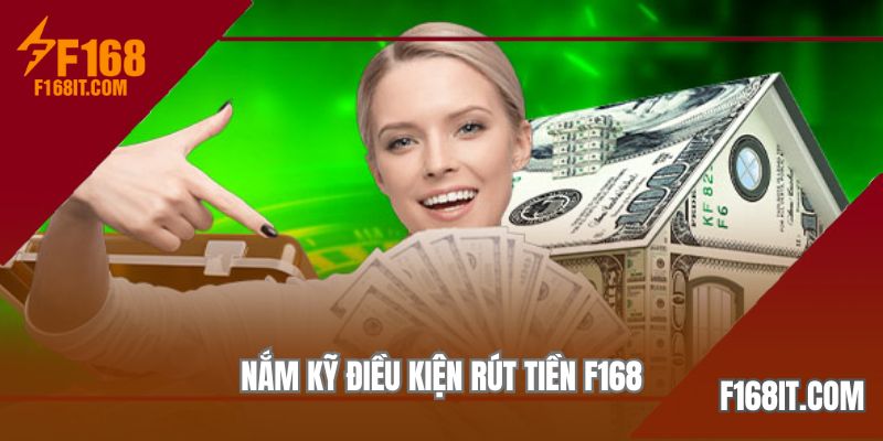 Nắm kỹ điều kiện rút tiền F168