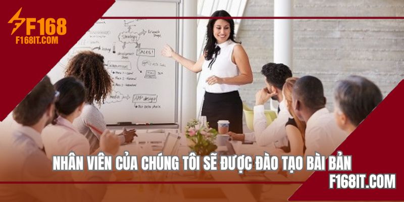 Nhân viên của chúng tôi sẽ được đào tạo bài bản