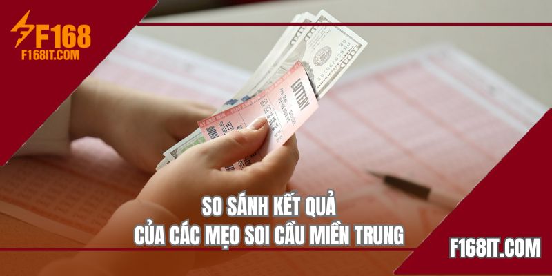 So sánh kết quả của các mẹo soi cầu miền Trung