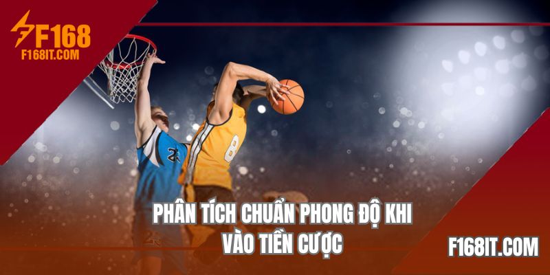Phân tích chuẩn phong độ khi vào tiền cược